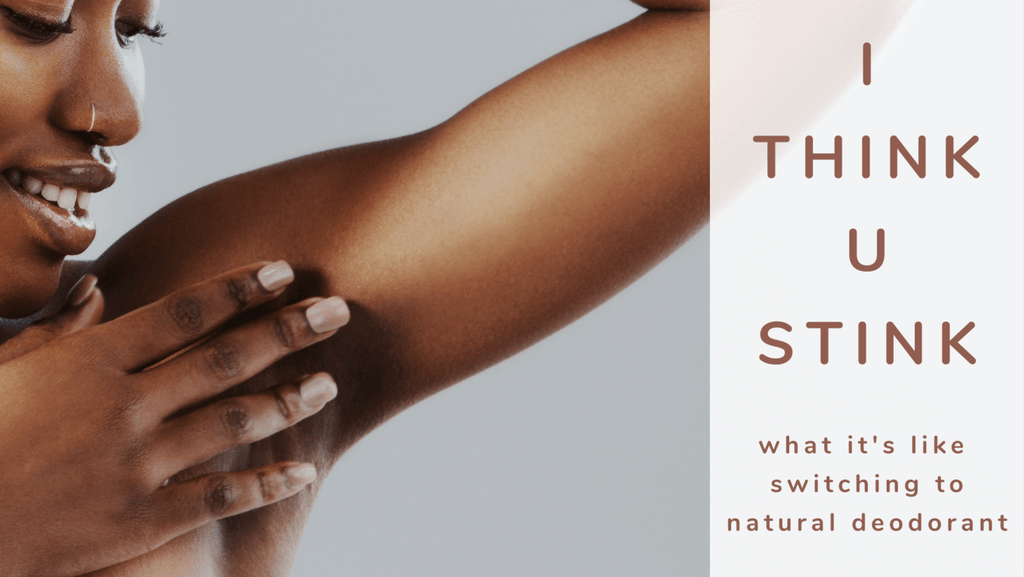 I Think U Stink: 3 Things Nobody Told You about Switching to Natural Deodorant